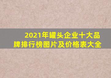 2021年罐头企业十大品牌排行榜图片及价格表大全