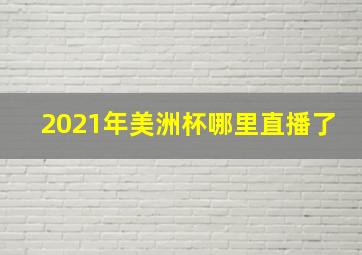 2021年美洲杯哪里直播了