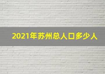 2021年苏州总人口多少人