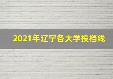 2021年辽宁各大学投档线