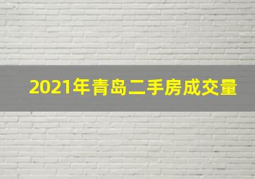 2021年青岛二手房成交量