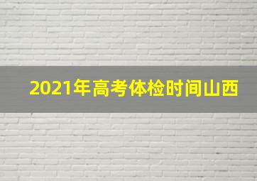 2021年高考体检时间山西