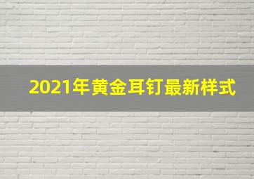 2021年黄金耳钉最新样式