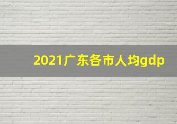 2021广东各市人均gdp