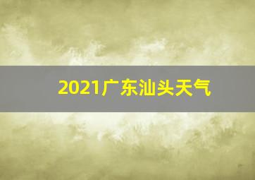 2021广东汕头天气