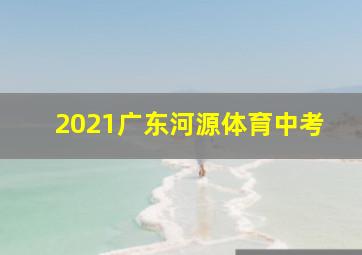 2021广东河源体育中考