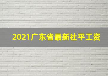 2021广东省最新社平工资