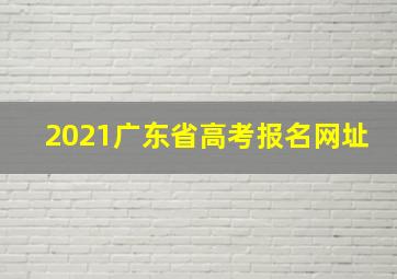 2021广东省高考报名网址