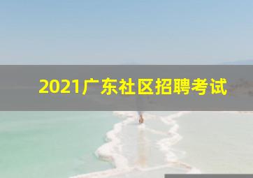 2021广东社区招聘考试