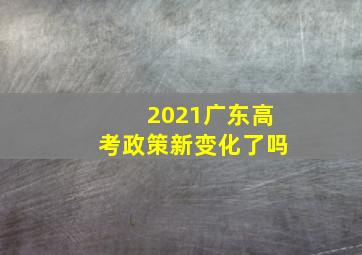 2021广东高考政策新变化了吗