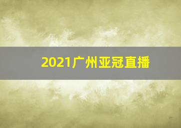 2021广州亚冠直播