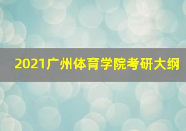 2021广州体育学院考研大纲