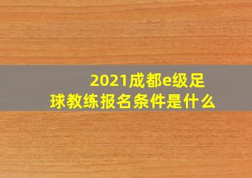 2021成都e级足球教练报名条件是什么