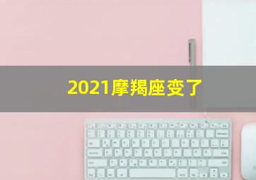 2021摩羯座变了