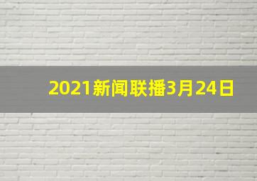 2021新闻联播3月24日