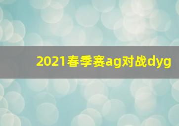 2021春季赛ag对战dyg