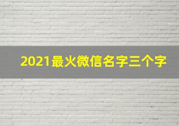 2021最火微信名字三个字