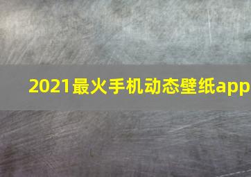 2021最火手机动态壁纸app