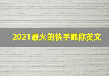 2021最火的快手昵称英文