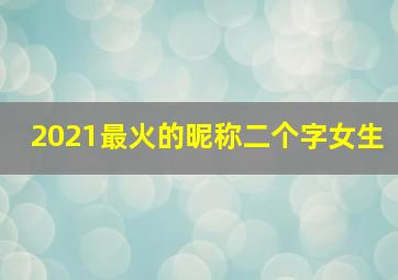 2021最火的昵称二个字女生