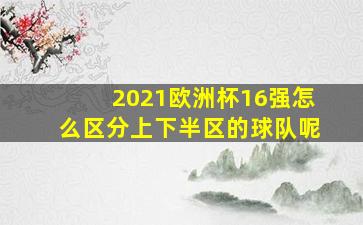 2021欧洲杯16强怎么区分上下半区的球队呢