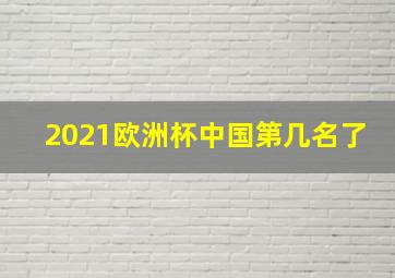 2021欧洲杯中国第几名了