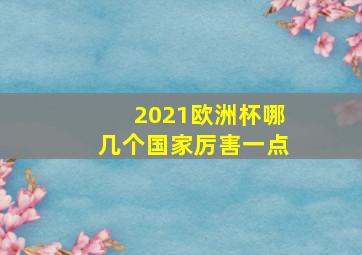 2021欧洲杯哪几个国家厉害一点