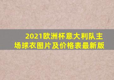 2021欧洲杯意大利队主场球衣图片及价格表最新版