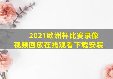 2021欧洲杯比赛录像视频回放在线观看下载安装