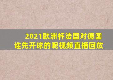 2021欧洲杯法国对德国谁先开球的呢视频直播回放