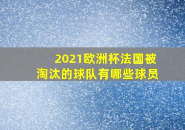 2021欧洲杯法国被淘汰的球队有哪些球员