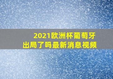 2021欧洲杯葡萄牙出局了吗最新消息视频