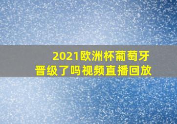 2021欧洲杯葡萄牙晋级了吗视频直播回放