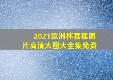 2021欧洲杯赛程图片高清大图大全集免费