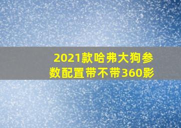 2021款哈弗大狗参数配置带不带360影