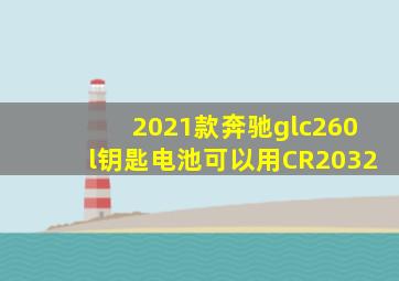 2021款奔驰glc260l钥匙电池可以用CR2032