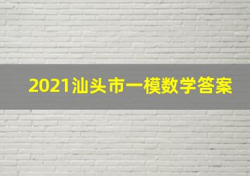 2021汕头市一模数学答案