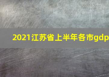 2021江苏省上半年各市gdp