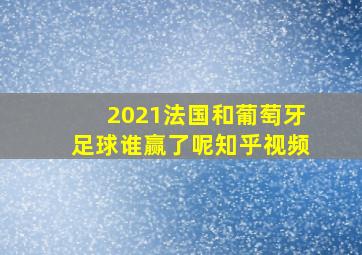 2021法国和葡萄牙足球谁赢了呢知乎视频