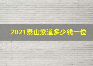 2021泰山索道多少钱一位