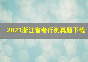 2021浙江省考行测真题下载