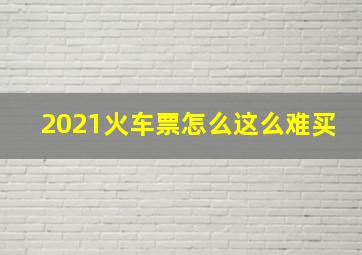 2021火车票怎么这么难买