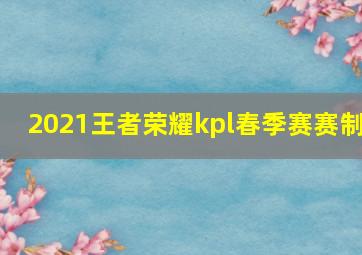 2021王者荣耀kpl春季赛赛制