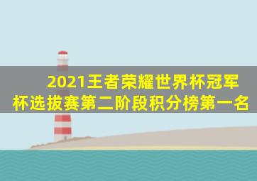 2021王者荣耀世界杯冠军杯选拔赛第二阶段积分榜第一名