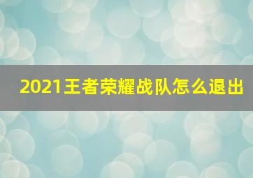 2021王者荣耀战队怎么退出