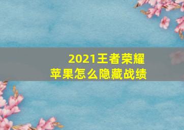 2021王者荣耀苹果怎么隐藏战绩