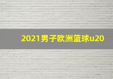 2021男子欧洲篮球u20