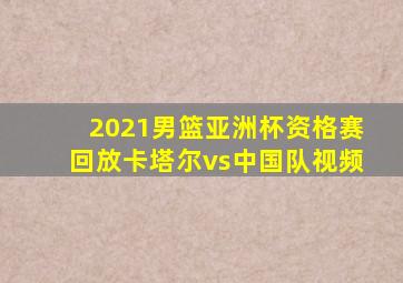 2021男篮亚洲杯资格赛回放卡塔尔vs中国队视频