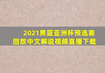 2021男篮亚洲杯预选赛回放中文解说视频直播下载