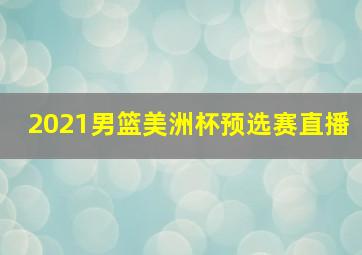 2021男篮美洲杯预选赛直播